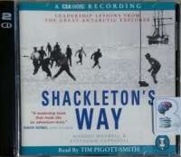 Shackleton's Way - Leadership Lessons from the Great Antarctic Explorer written by Margot Morrell and Stephanie Capparell performed by Tim Piggot-Smith on CD (Abridged)